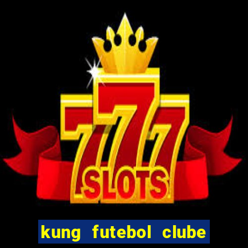 kung futebol clube dublado completo